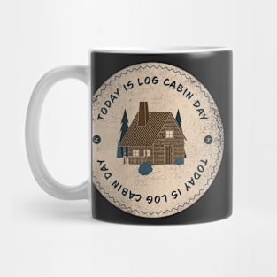 Today is Log Cabin Day Badge Mug